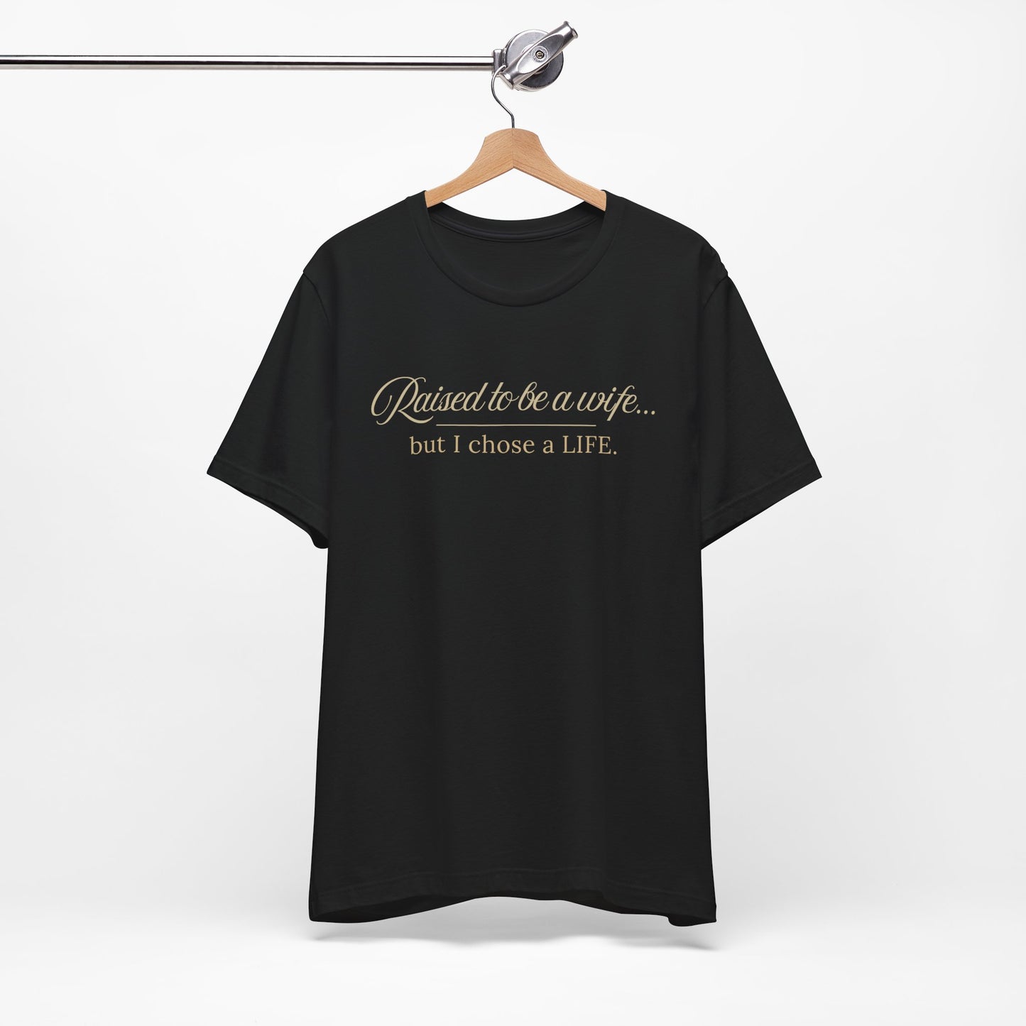 Raised to Be a Wife But I Chose a Life T-Shirt