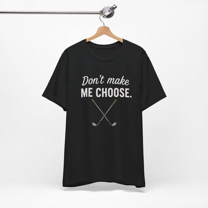 Golf T-Shirt — "Don't Make Me Choose" Funny Golf Gifts