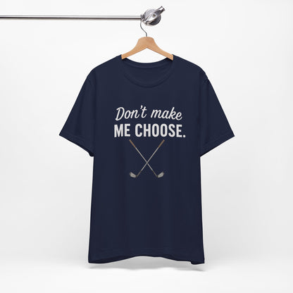 Golf T-Shirt — "Don't Make Me Choose" Funny Golf Gifts