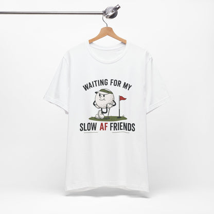 Golf Humor T-Shirt — "Waiting for My Slow AF Friends" Graphic Tee