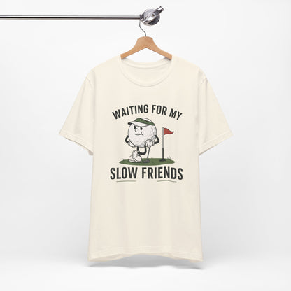 Golf T-Shirt — "Waiting for My Slow Friends" Funny Golfing Tee