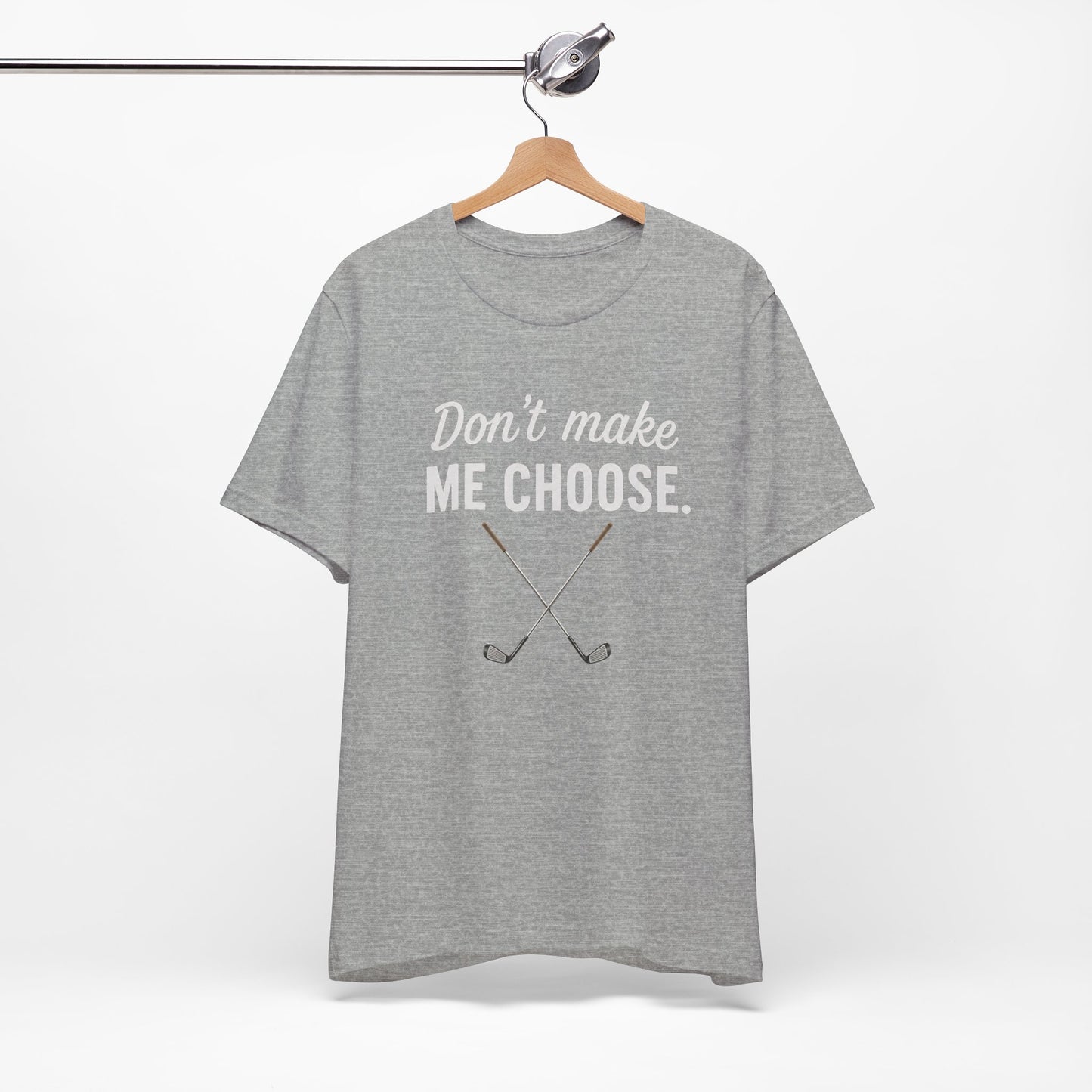 Golf T‑Shirt – "Don't Make Me Choose" Funny Golf Lover Tee (Crossed Clubs)