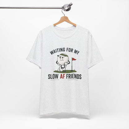 Golf Humor T-Shirt — "Waiting for My Slow AF Friends" Graphic Tee