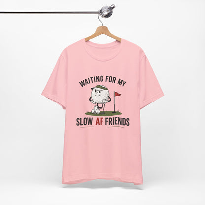 Golf Humor T-Shirt — "Waiting for My Slow AF Friends" Graphic Tee