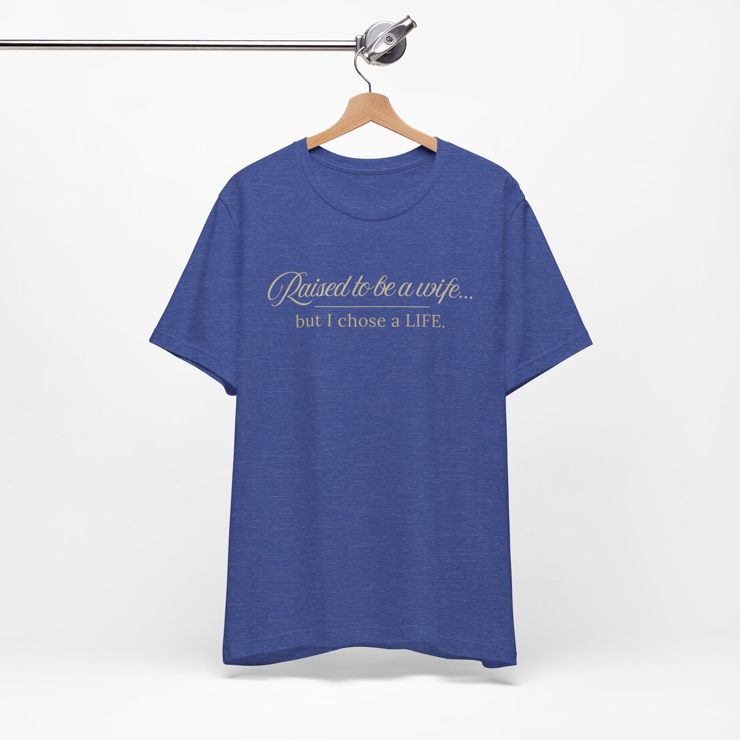 Raised to Be a Wife But I Chose a Life T-Shirt