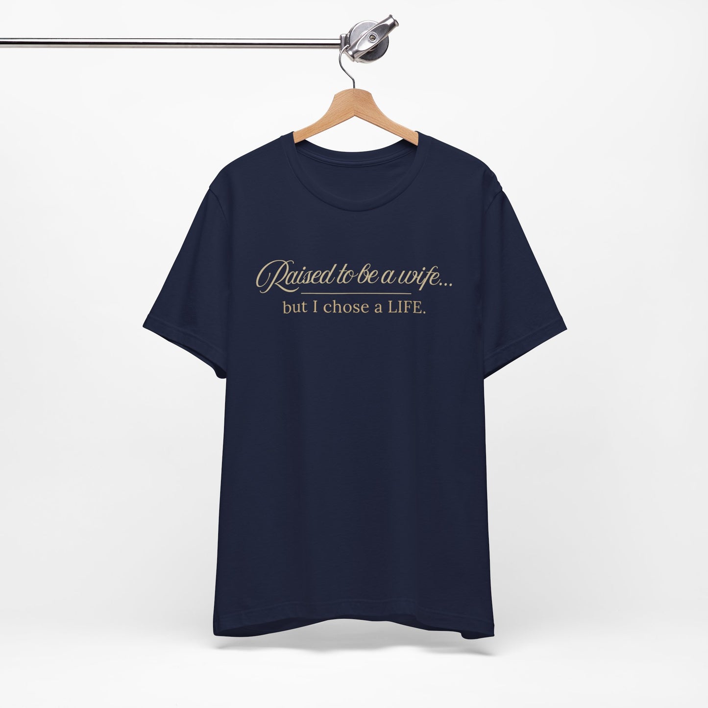 Raised to Be a Wife But I Chose a Life T-Shirt