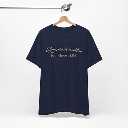 Raised to Be a Wife But I Chose a Life T-Shirt