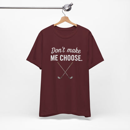 Golf T-Shirt — "Don't Make Me Choose" Funny Golf Gifts