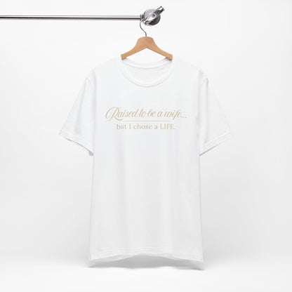 Raised to Be a Wife But I Chose a Life T-Shirt