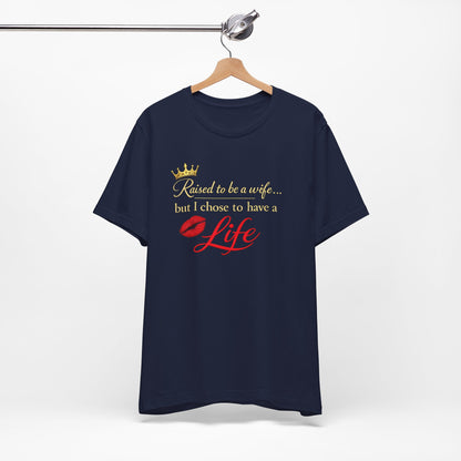 "Raised to be a Wife... but I Chose to Have a Life" Graphic Tee