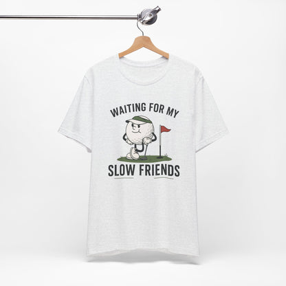 Golf T-Shirt — "Waiting for My Slow Friends" Funny Golfing Tee