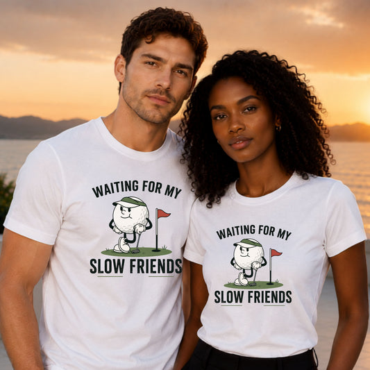 Golf T-Shirt — "Waiting for My Slow Friends" Funny Golfing Tee