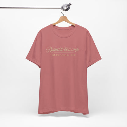 Raised to Be a Wife But I Chose a Life T-Shirt