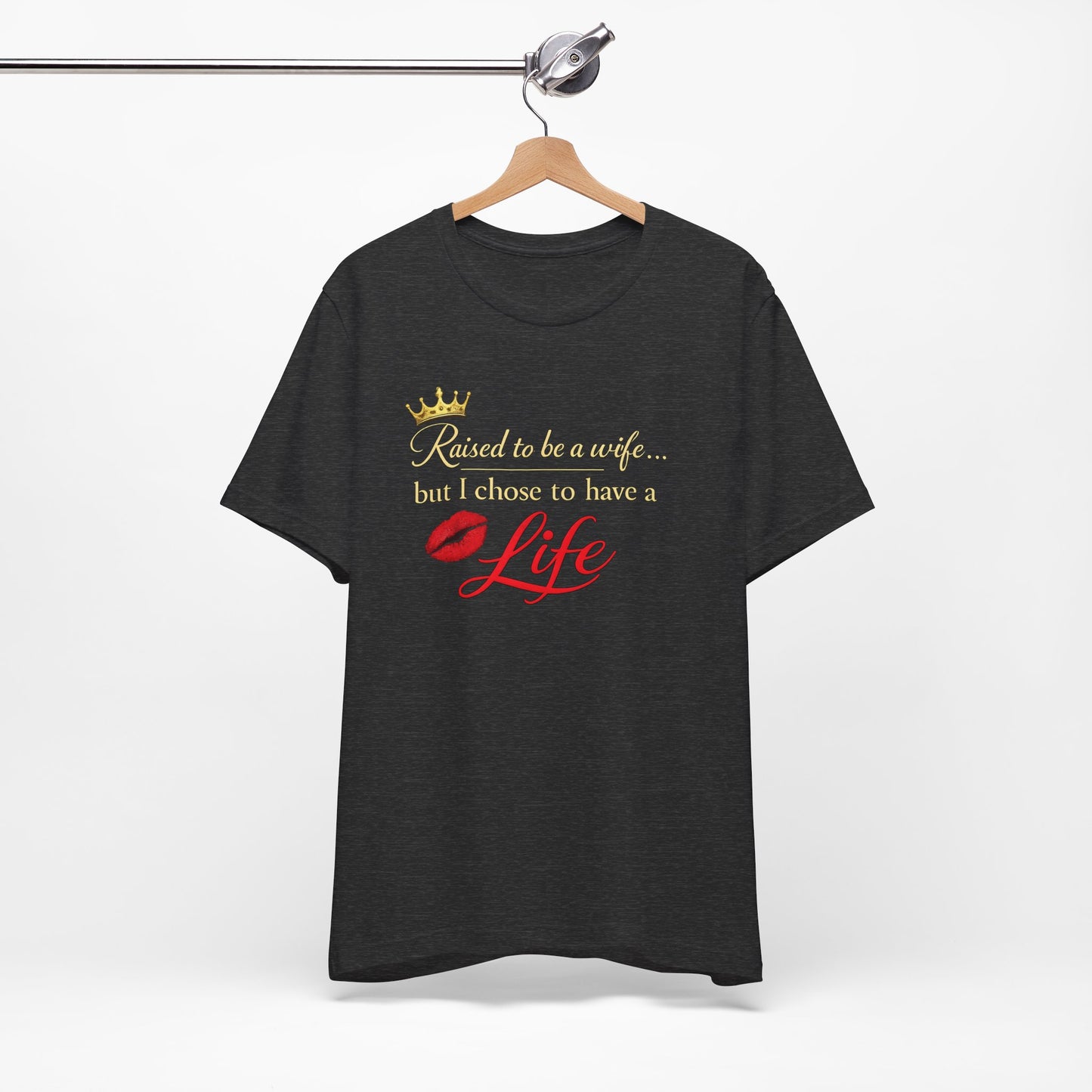 "Raised to be a Wife... but I Chose to Have a Life" Graphic Tee