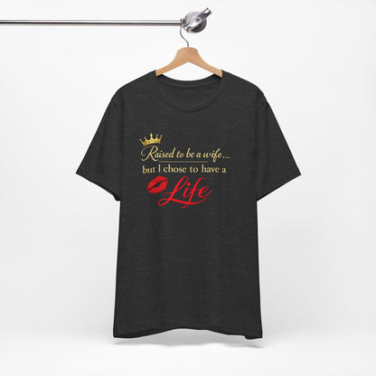 "Raised to be a Wife... but I Chose to Have a Life" Graphic Tee