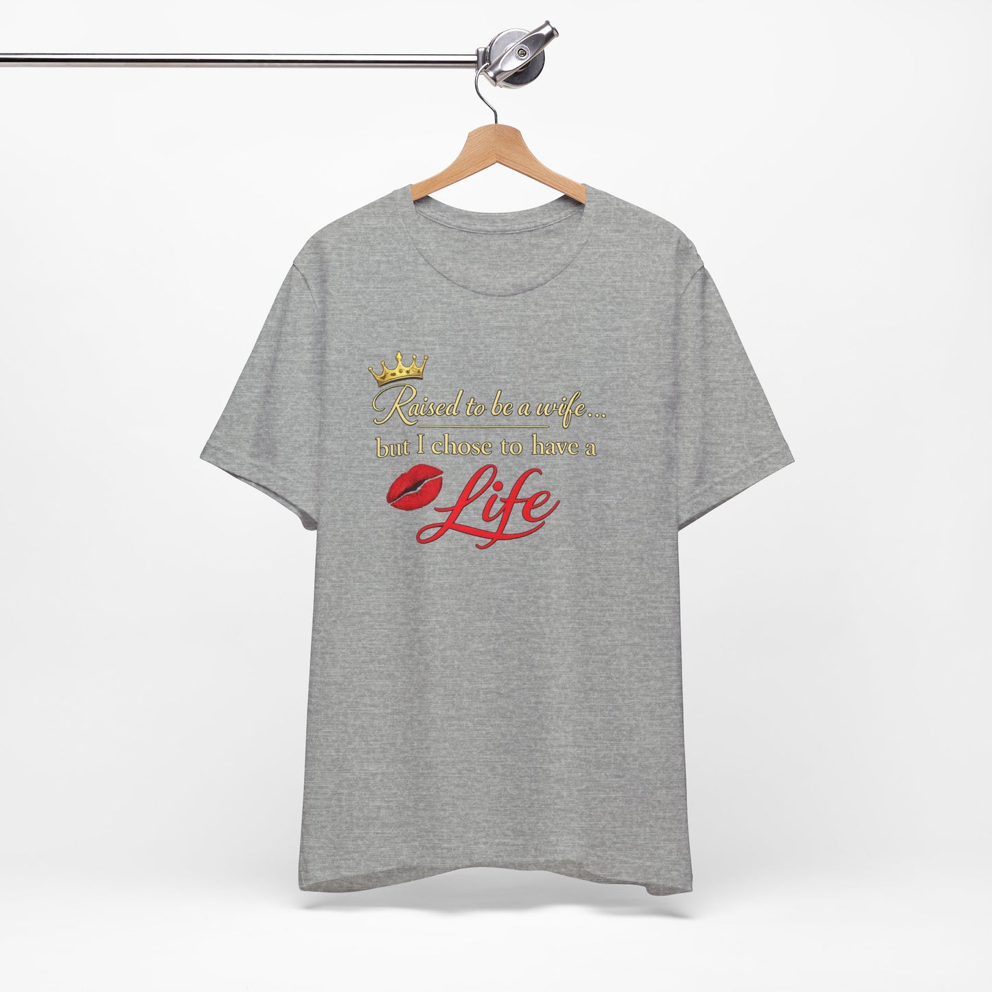 "Raised to be a Wife... but I Chose to Have a Life" Graphic Tee