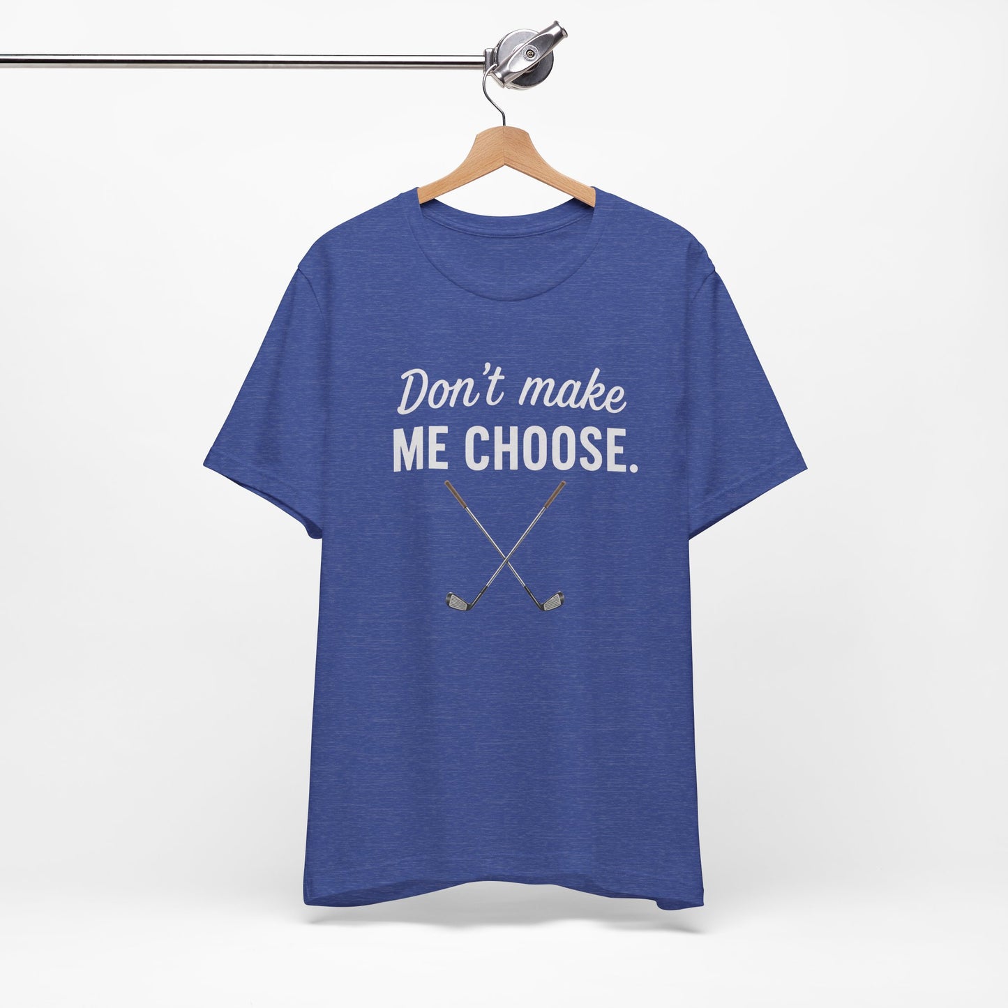 Golf T-Shirt — "Don't Make Me Choose" Funny Golf Gifts
