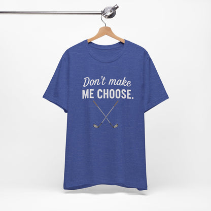 Golf T-Shirt — "Don't Make Me Choose" Funny Golf Gifts