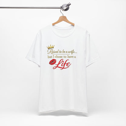 "Raised to be a Wife... but I Chose to Have a Life" Graphic Tee