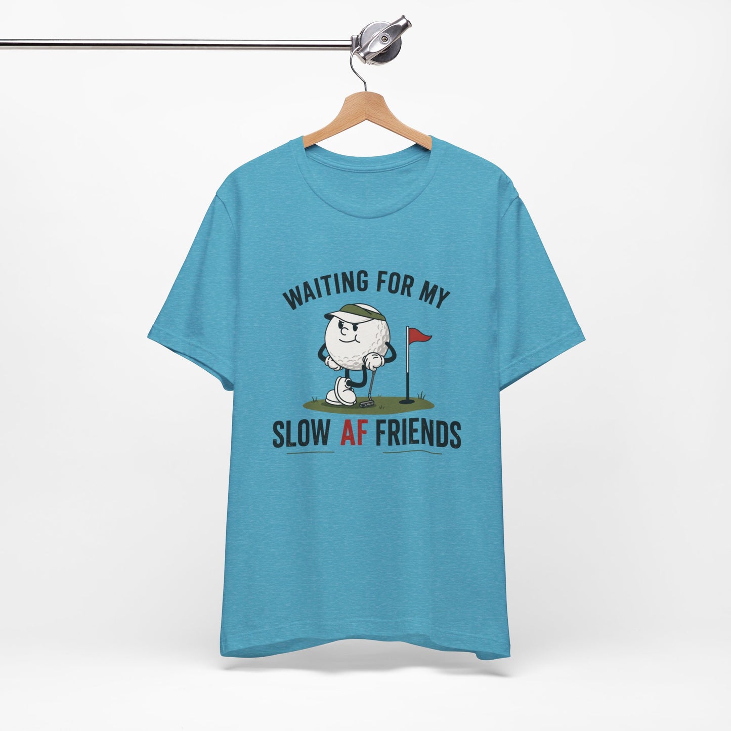 Golf Humor T-Shirt — "Waiting for My Slow AF Friends" Graphic Tee