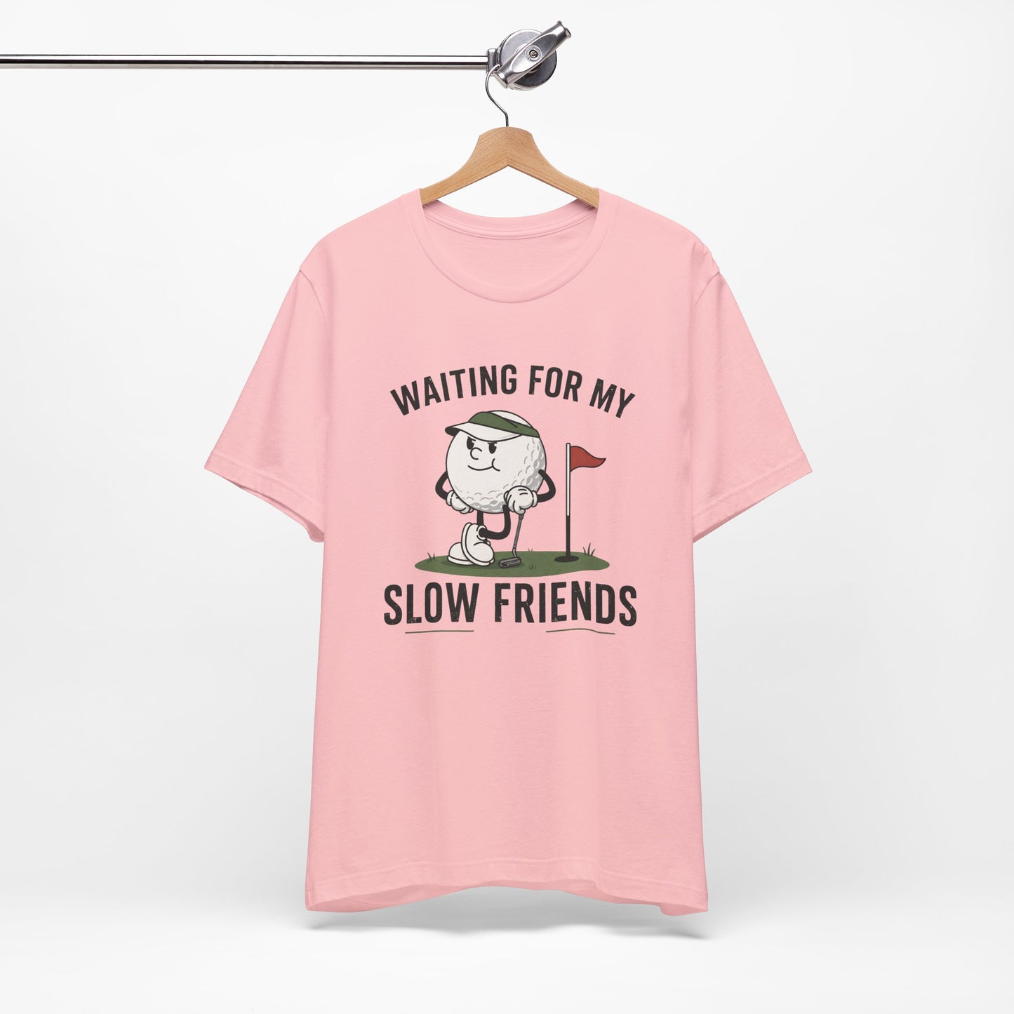 Golf T-Shirt — "Waiting for My Slow Friends" Funny Golfing Tee