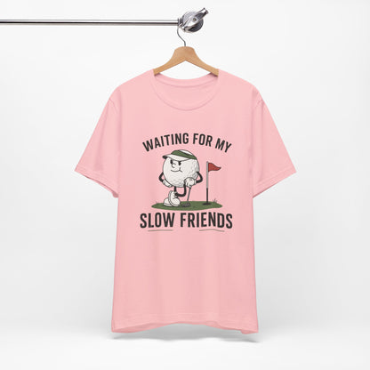 Golf T-Shirt — "Waiting for My Slow Friends" Funny Golfing Tee