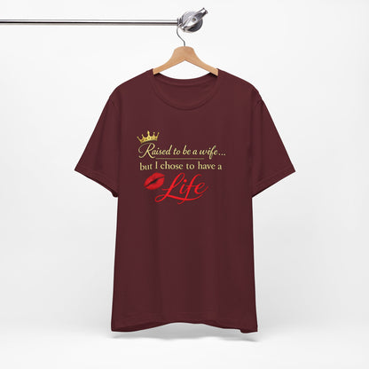 "Raised to be a Wife... but I Chose to Have a Life" Graphic Tee