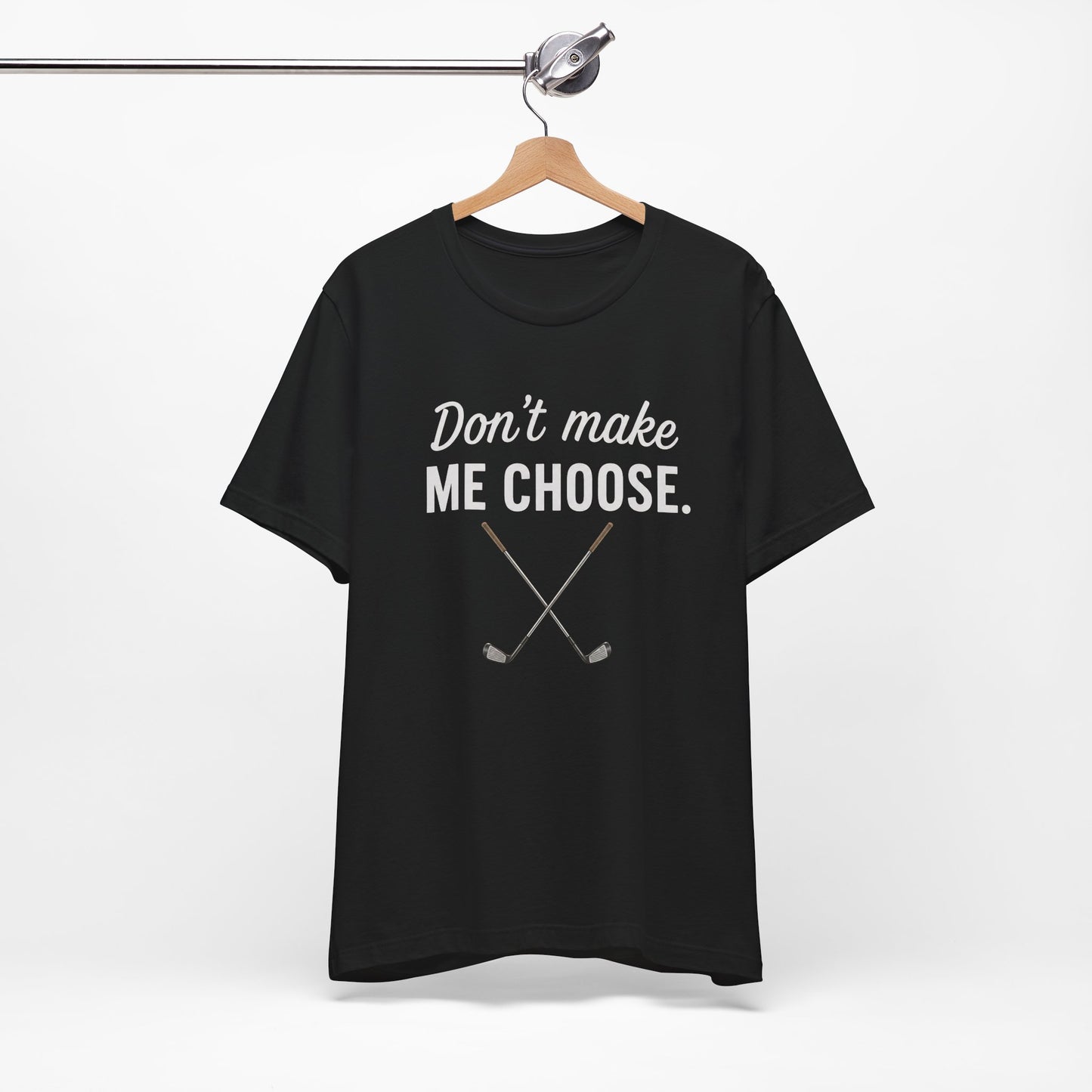 Golf T‑Shirt – "Don't Make Me Choose" Funny Golf Lover Tee (Crossed Clubs)