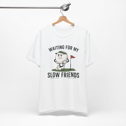 Golf T-Shirt — "Waiting for My Slow Friends" Funny Golfing Tee
