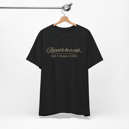 Raised to Be a Wife But I Chose a Life T-Shirt