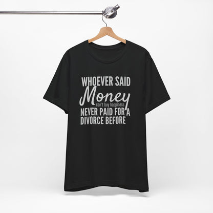 Funny Divorce T‑Shirt — "Whoever Said Money Never Paid for a Divorce Before" Graphic Tee